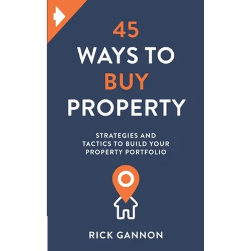 45 Ways to Buy Property: Strategies and tactics to build your property portfolio