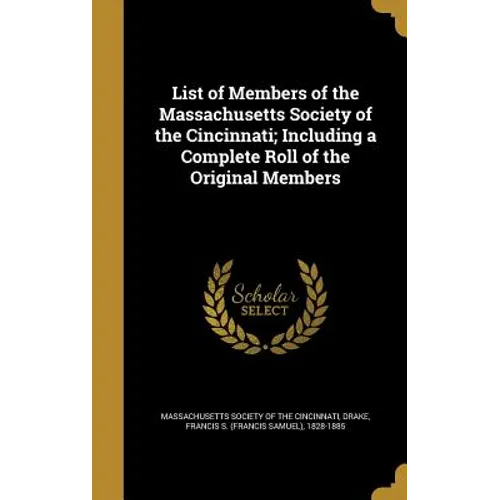 List of Members of the Massachusetts Society of the Cincinnati; Including a Complete Roll of the Original Members