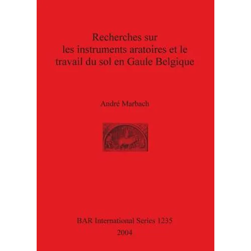 Recherches sur les instruments aratoires et le travail du sol en Gaule Belgique