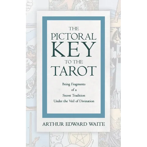 The Pictorial Key to the Tarot - Being Fragments of a Secret Tradition Under the Veil of Divination