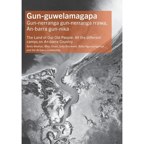 Gun-guwelamagapa: The Land of Our Old People: All the different camps on An-barra Country