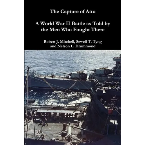 The Capture of Attu: A World War II Battle as Told by the Men Who Fought There