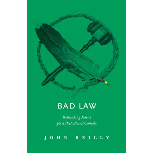 Bad Law: Rethinking Justice for a Postcolonial Canada
