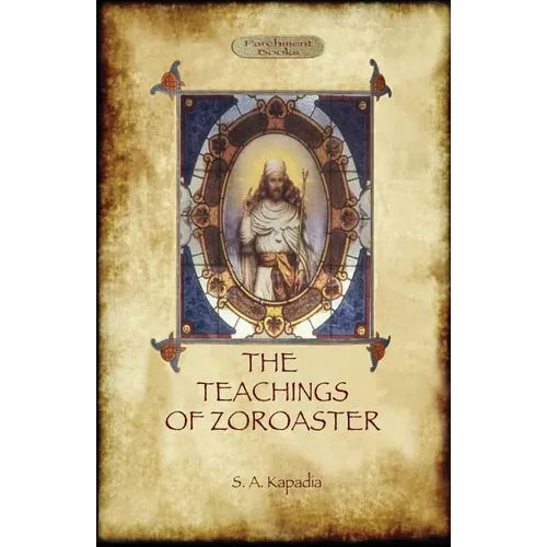 The Teachings of Zoroaster, and the Philosophy of the Parsi Religion