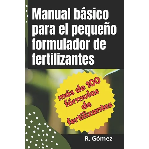 Manual básico para el pequeño formulador de fertilizantes: Manual de formulación de fertilizantes y soluciones nutritivas para agricultura e hidroponí