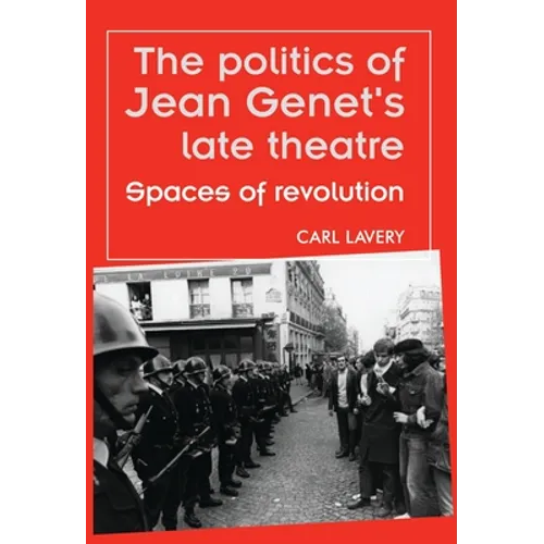 The Politics of Jean Genet's Late Theatre: Spaces of Revolution