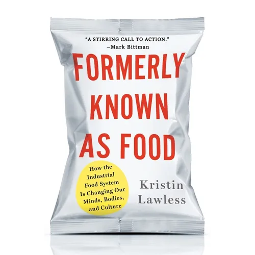 Formerly Known as Food: How the Industrial Food System Is Changing Our Minds, Bodies, and Culture