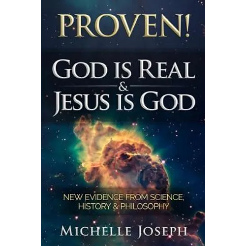 PROVEN! God is Real & Jesus is God: New Evidence From Science, History & Philosophy