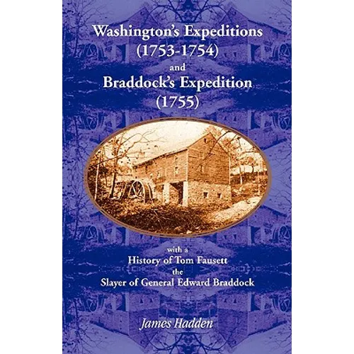 Washington's Expeditions (1753-1754) and Braddock's Expedition (1755), with a history of Tom Fausett, the slayer of General Edward Braddock