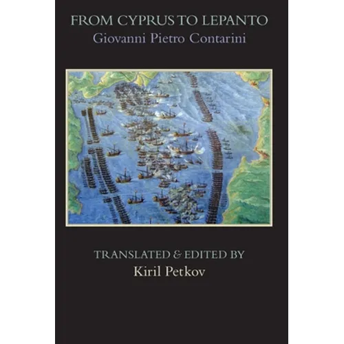 From Cyprus to Lepanto: History of the Events, Which Occurred from the Beginning of the War Brought against the Venetians by Selim the Ottoman