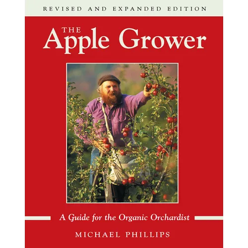 The Apple Grower: Guide for the Organic Orchardist, 2nd Edition
