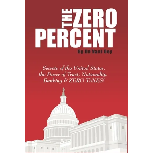 The ZERO Percent: Secrets of the United States, the Power of Trust, Nationality, Banking & ZERO TAXES!