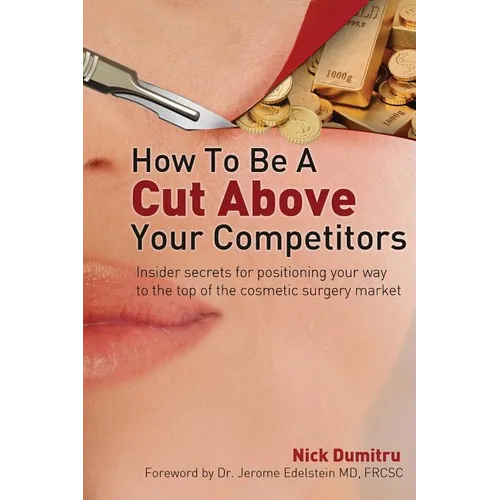 How to Be a Cut Above Your Competitors: Insider Secrets for Positioning Your Way to the Top of the Cosmetic Surgery Market