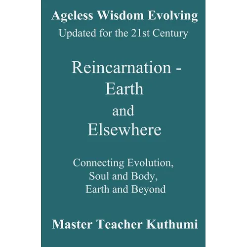 Reincarnation - Earth and Elsewhere: Connecting Evolution, Soul and Body, Earth and Elsewhere