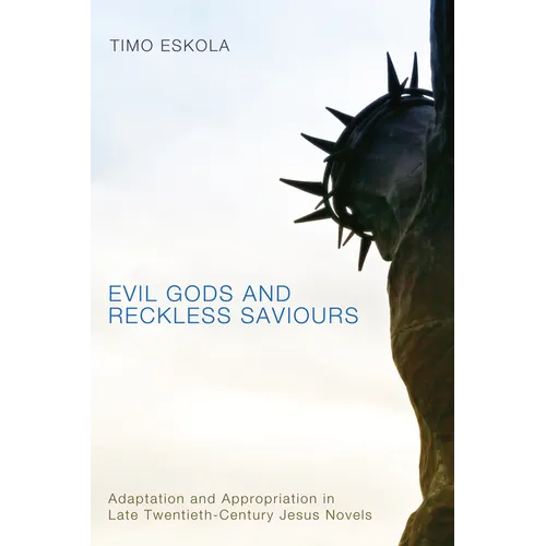 Evil Gods and Reckless Saviours: Adaptation and Appropriation in Late Twentieth-Century Jesus Novels