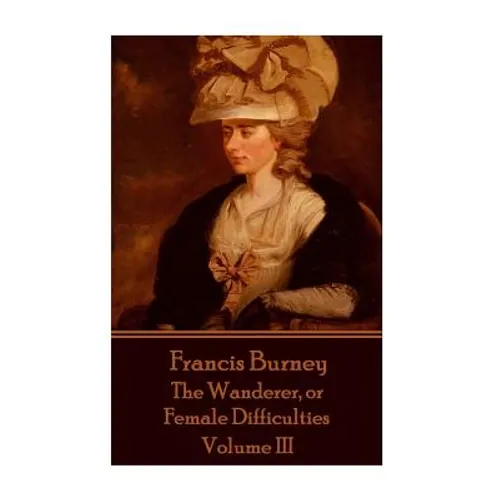 Frances Burney - The Wanderer, or Female Difficulties: Volume III