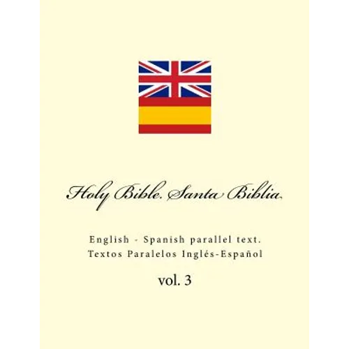 Holy Bible. Santa Biblia: English - Spanish Parallel Text. Textos Paralelos Inglés-Español