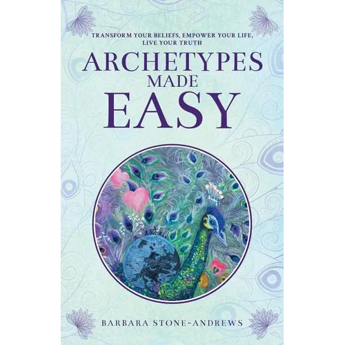 Archetypes Made Easy: Transform Your Beliefs, Empower Your Life, Live Your Truth