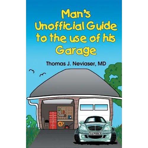 Man's Unofficial Guide To The Use Of His Garage