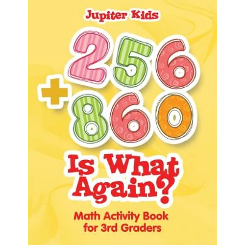 256 + 860 Is What Again?: Math Activity Book for 3rd Graders