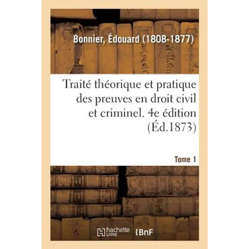 Traité théorique et pratique des preuves en droit civil et criminel. Tome 1. 4e édition
