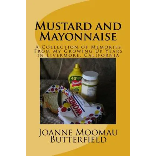 Mustard and Mayonnaise: A Collection of Memories From My Growing Up Years in Livermore, California