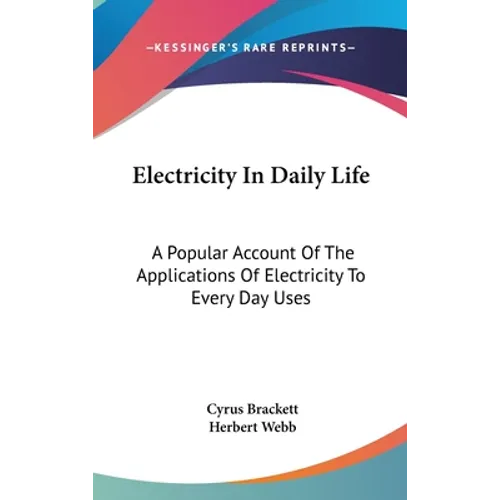 Electricity In Daily Life: A Popular Account Of The Applications Of Electricity To Every Day Uses