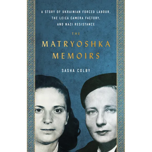 The Matryoshka Memoirs: A Story of Ukrainian Forced Labour, the Leica Camera Factory, and Nazi Resistance