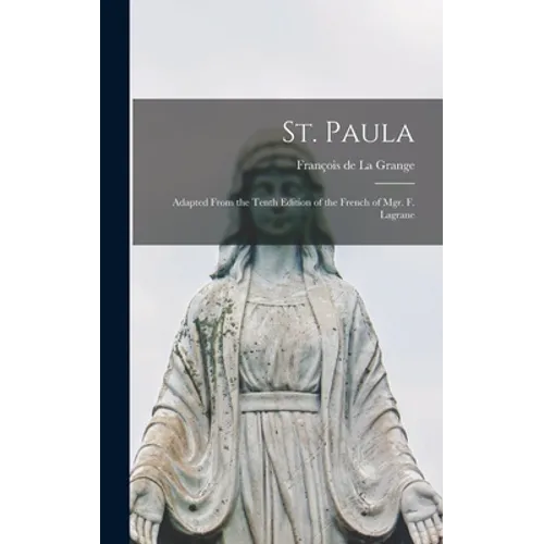 St. Paula: Adapted From the Tenth Edition of the French of Mgr. F. Lagrane