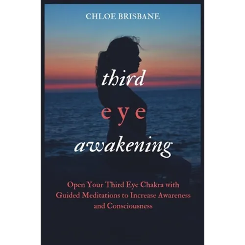 Third Eye Awakening: Open Your Third Eye Chakra with Guided Meditation to Increase Awareness and Consciousness