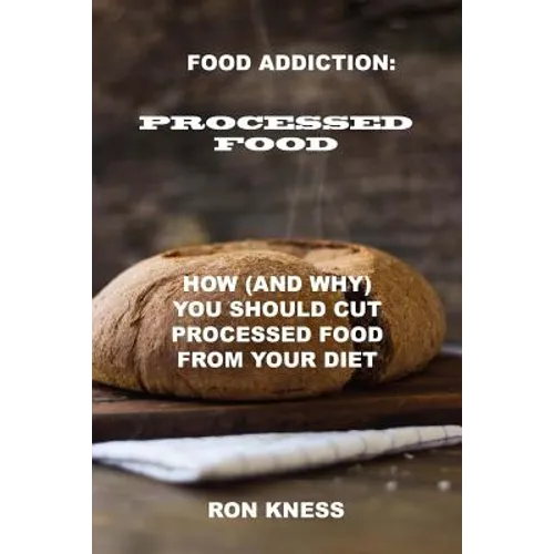 Food Addiction: Processed Food: How (and Why) You Should Cut Processed Food From Your Diet