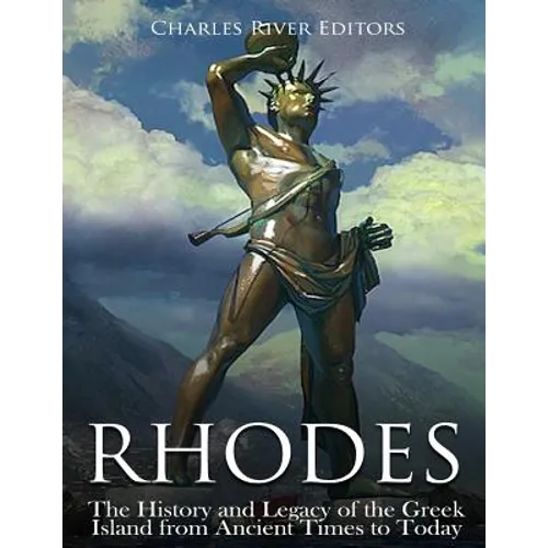 Rhodes: The History and Legacy of the Greek Island from Ancient Times to Today