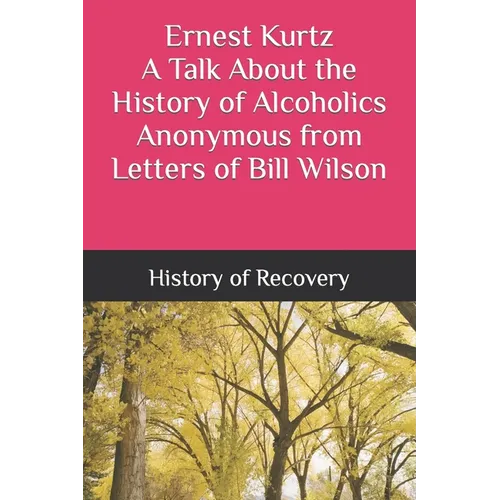 Ernest Kurtz A Talk About the History of Alcoholics Anonymous from Letters of Bill Wilson