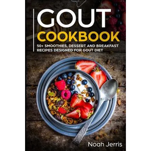 Gout Cookbook: 50+ Smoothies, Dessert and Breakfast Recipes Designed for Gout Diet