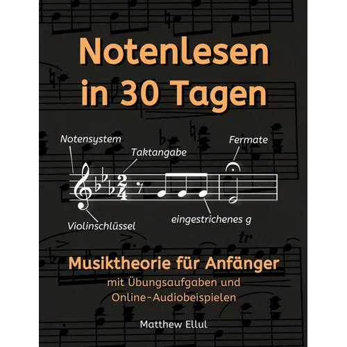 Notenlesen in 30 Tagen: Musiktheorie für Anfänger - mit Übungsaufgaben und Online-Audiobeispielen