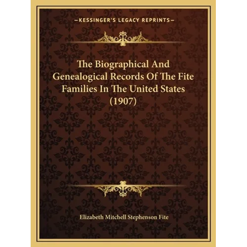 The Biographical And Genealogical Records Of The Fite Families In The United States (1907)