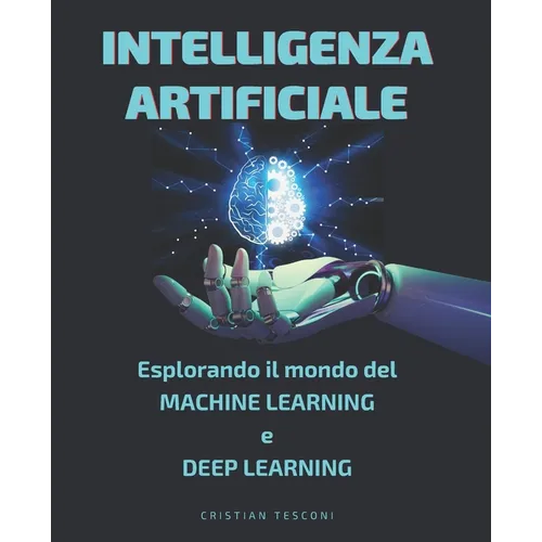 Intelligenza Artificiale: Esplora il Mondo del Machine Learning e Deep Learning [con immagini]