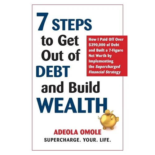 7 Steps to Get Out of Debt and Build Wealth: How I Paid Off Over $390,000 of Debt and Built a 7-Figure Net Worth by Implementing the Supercharged Fina