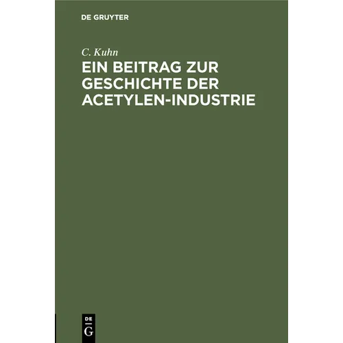 Ein Beitrag Zur Geschichte Der Acetylen-Industrie: Nebst Anhang Der Königlich Allerhöchsten Verordnung, Die Herstellung, Aufbewahrung Und Verwendung V
