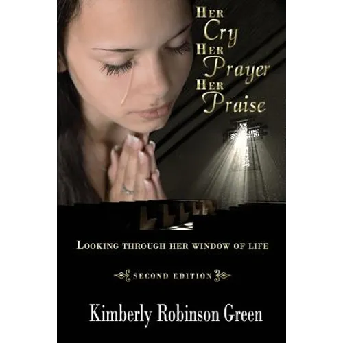 Her Cry Her Prayer Her Praise: Looking Through Her Window of Life
