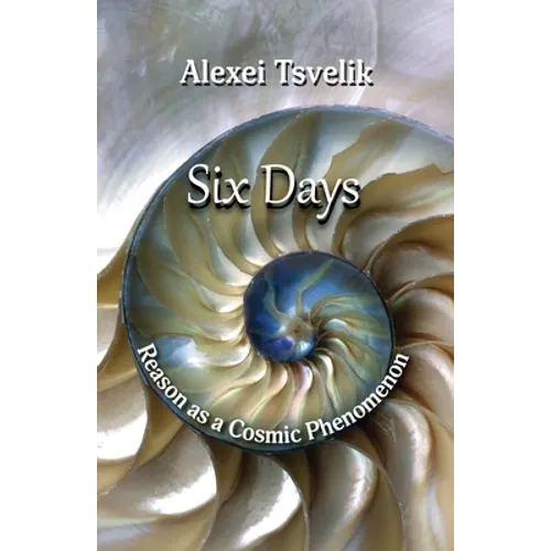 Six Days: Reason as a Cosmic Phenomenon