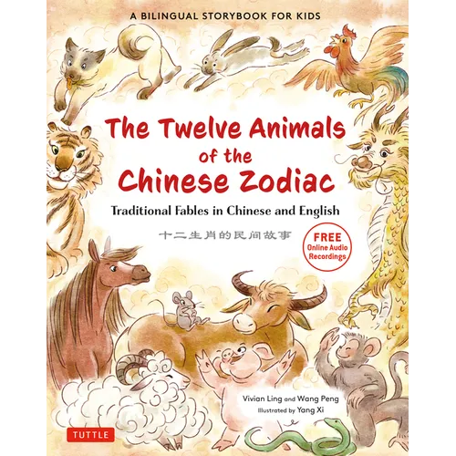 The Twelve Animals of the Chinese Zodiac: Traditional Fables in Chinese and English - A Bilingual Storybook for Kids (Free Online Audio Recordings)