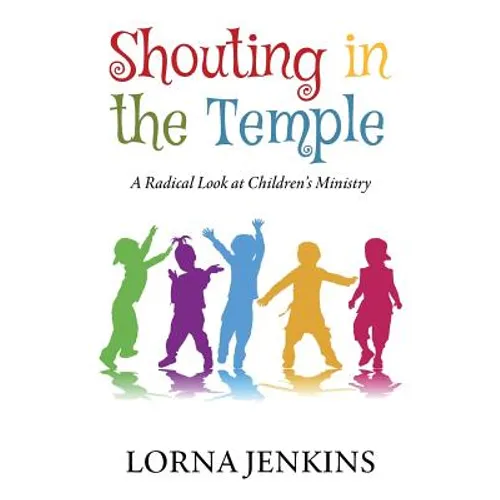 Shouting in the Temple: A Radical Look at Children's Ministry