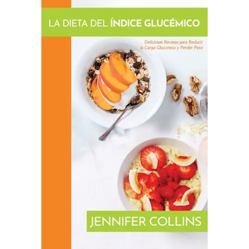 La Dieta del Índice Glucémico: Deliciosas Recetas para Reducir la Carga Glucémica y Perder Peso