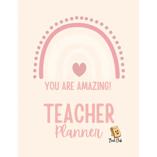 YOU ARE AMAZING Teacher Planner: Pink Teacher Planner with Rainbow (Birthdays / Helpful Hints / Important Dates / Class Snapshot / Yearly Calendar / S