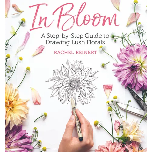 In Bloom: A Step-By-Step Guide to Drawing Lush Florals - An Easy How-To-Draw Flowers Book for Beginners