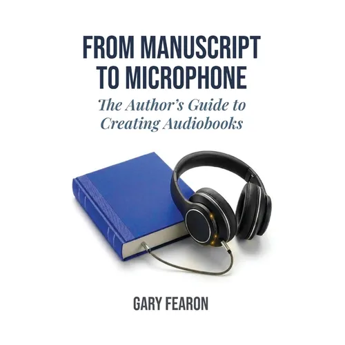 From Manuscript to Microphone: The Author's Guide to Creating Audiobooks