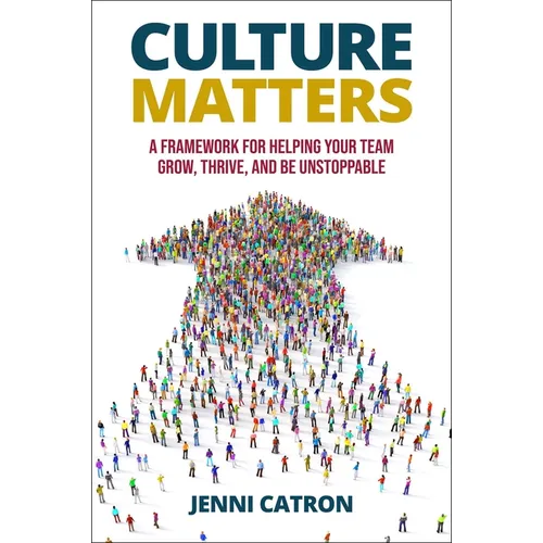 Culture Matters: A Framework for Helping Your Team Grow, Thrive, and Be Unstoppable