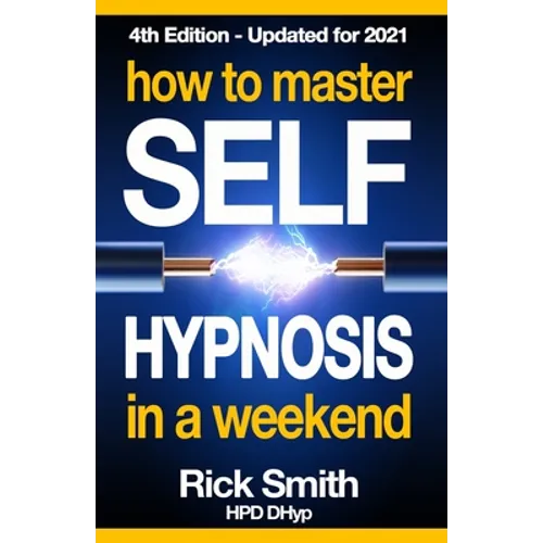 How To Master Self-Hypnosis in a Weekend: The Simple, Systematic and Successful Way to Get Everything You Want