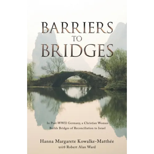 Barriers to Bridges: In Post- Wwii Germany, a Christian Woman Builds Bridges of Reconciliation to Israel